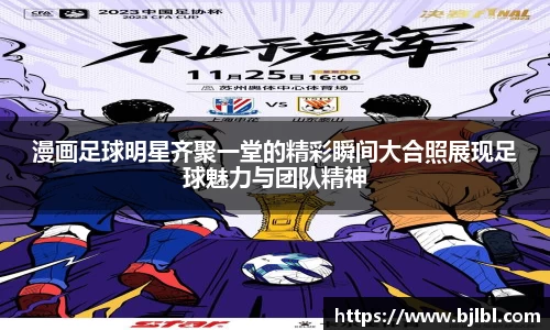 漫画足球明星齐聚一堂的精彩瞬间大合照展现足球魅力与团队精神