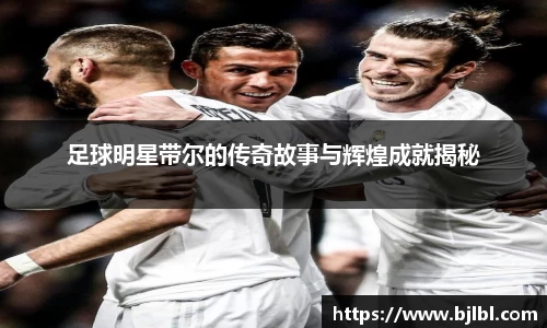 足球明星带尔的传奇故事与辉煌成就揭秘