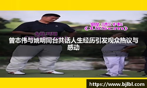 曾志伟与姚明同台共话人生经历引发观众热议与感动