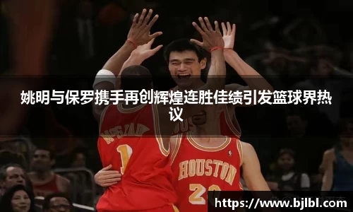 姚明与保罗携手再创辉煌连胜佳绩引发篮球界热议