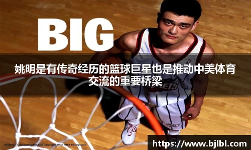 姚明是有传奇经历的篮球巨星也是推动中美体育交流的重要桥梁