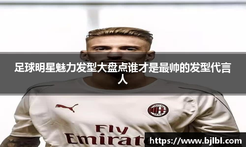 足球明星魅力发型大盘点谁才是最帅的发型代言人