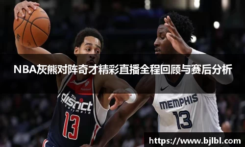 NBA灰熊对阵奇才精彩直播全程回顾与赛后分析