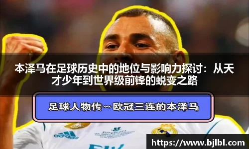 本泽马在足球历史中的地位与影响力探讨：从天才少年到世界级前锋的蜕变之路
