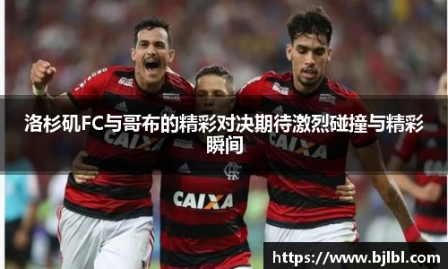 洛杉矶FC与哥布的精彩对决期待激烈碰撞与精彩瞬间