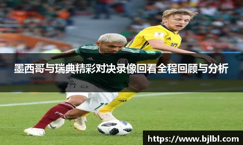 墨西哥与瑞典精彩对决录像回看全程回顾与分析